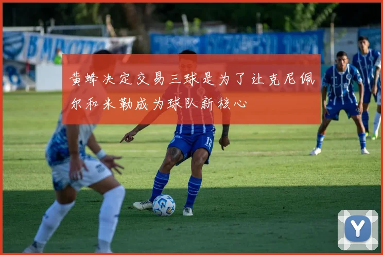 黄蜂决定交易三球是为了让克尼佩尔和米勒成为球队新核心